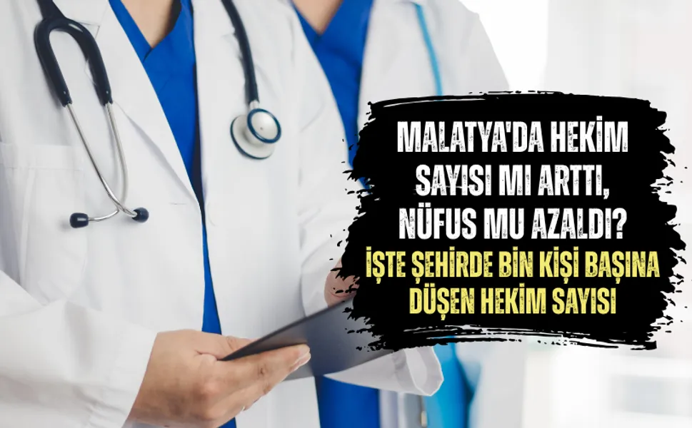 Malatya'da hekim sayısı mı arttı, nüfus mu azaldı? İşte şehirde bin kişi başına düşen hekim sayısı