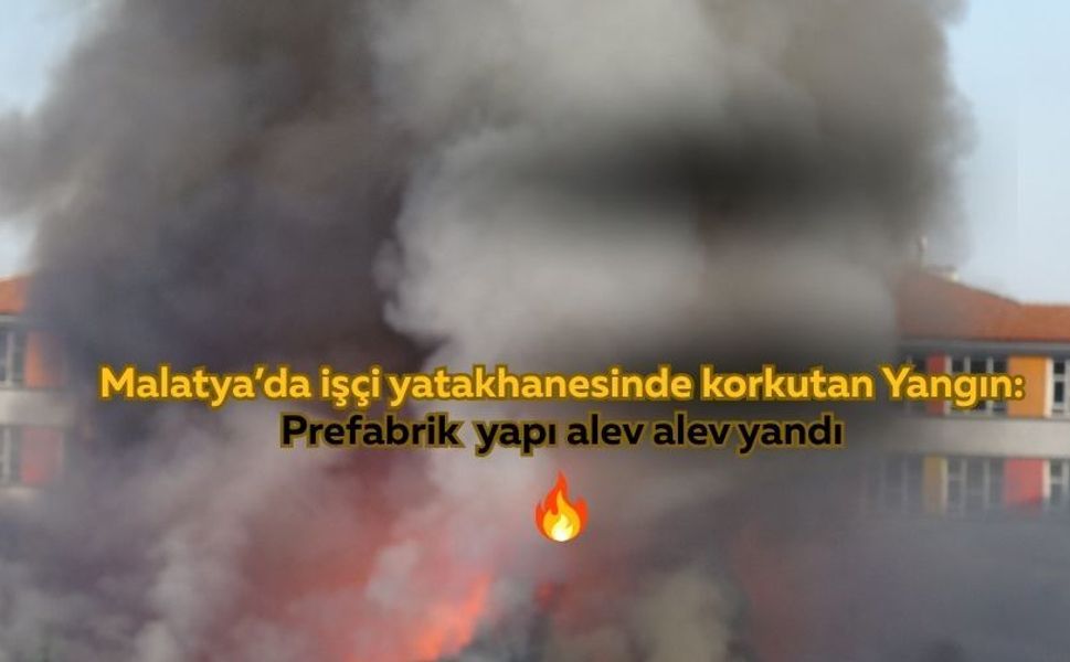 Malatya'da şantiyede yangın paniği: İşçi yatakhanesi kullanılmaz hale geldi