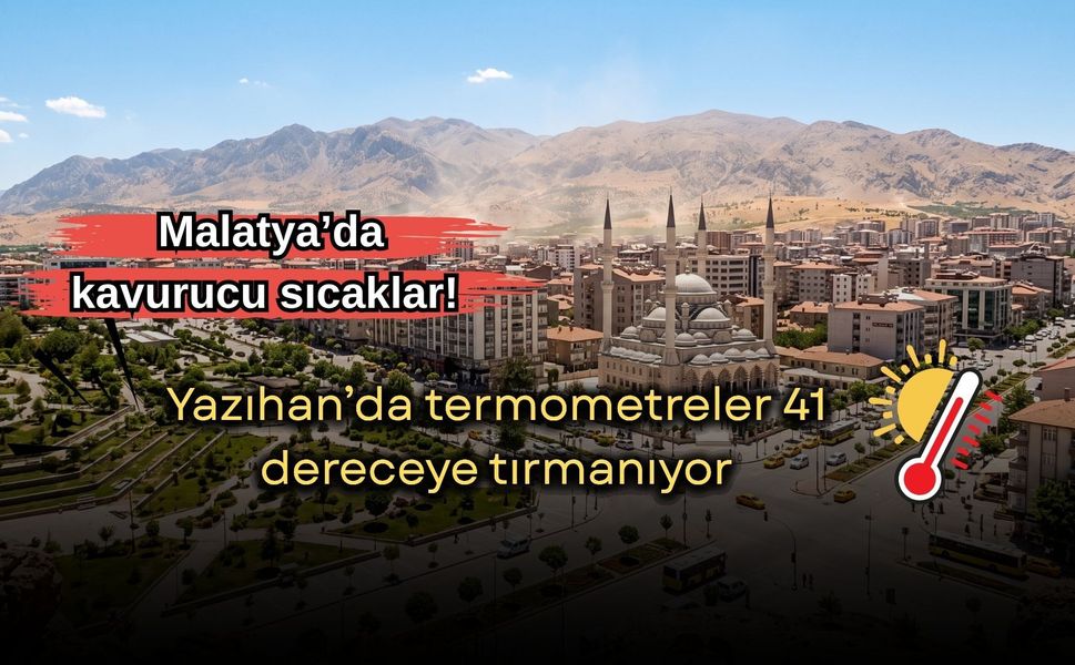 Malatya’da kavurucu sıcaklar! Yazıhan’da termometreler 41 dereceye tırmanıyor