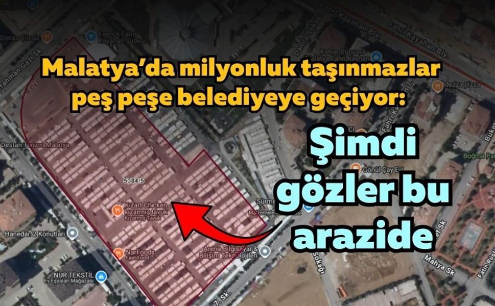Malatya’da milyonluk taşınmazlar peş peşe belediyeye geçiyor: Şimdi gözler bu arazide