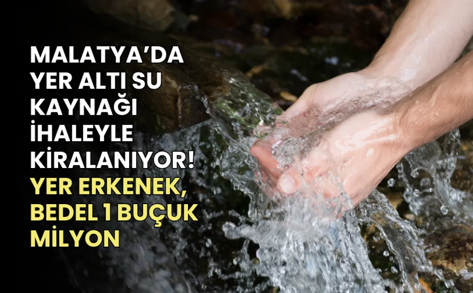 Malatya’da yer altı su kaynağı ihaleyle kiralanıyor! Yer Erkenek, bedel 1 buçuk milyon