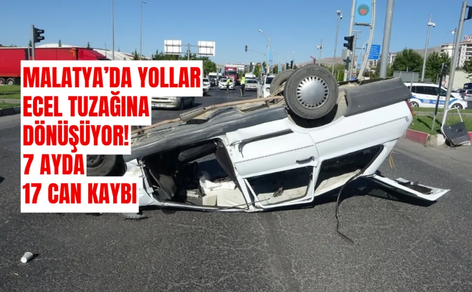Malatya’da yollar ecel tuzağına dönüşüyor! 7 ayda 17 can kaybı