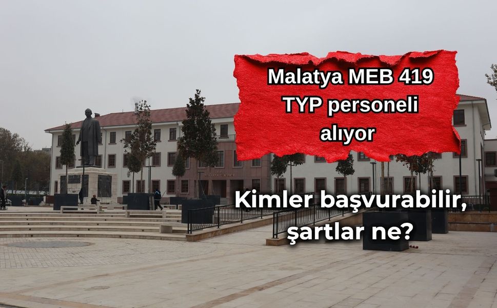 Malatya MEB 419 TYP personeli alıyor: Kimler başvurabilir, şartlar ne?