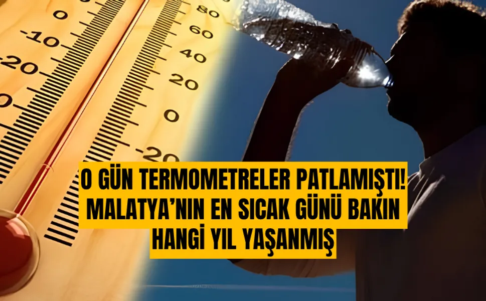 O gün termometreler patlamıştı! Malatya’nın en sıcak günü bakın hangi yıl yaşanmış