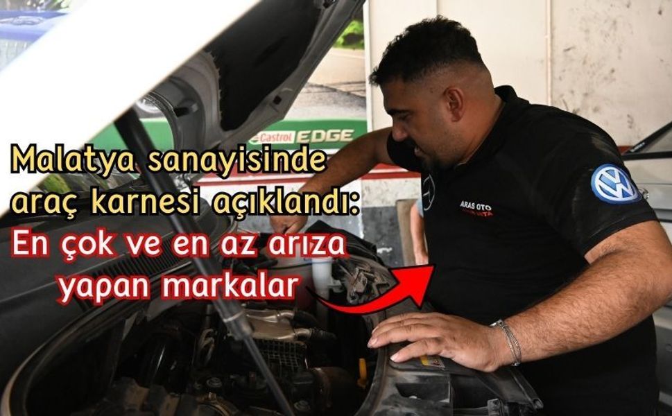 Malatya sanayisinde araç karnesi açıklandı: En çok ve en az arıza yapan markalar