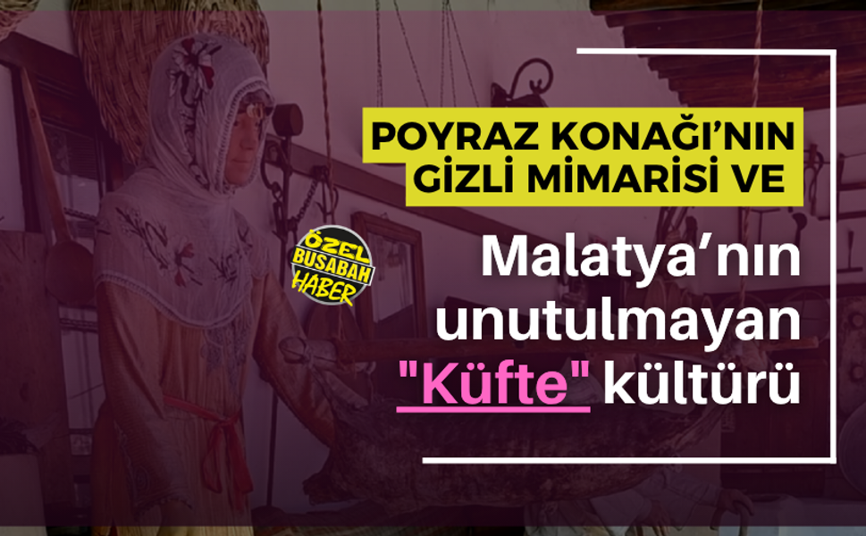 Poyraz Konağı’nın gizli mimarisi ve Malatya’nın unutulmayan "Küfte" kültürü