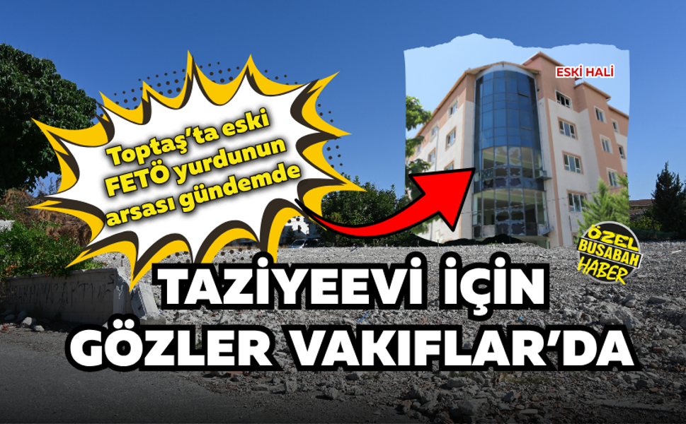 Toptaş’ta eski FETÖ yurdunun arsası gündemde: Taziye evi için gözler Vakıflar’da
