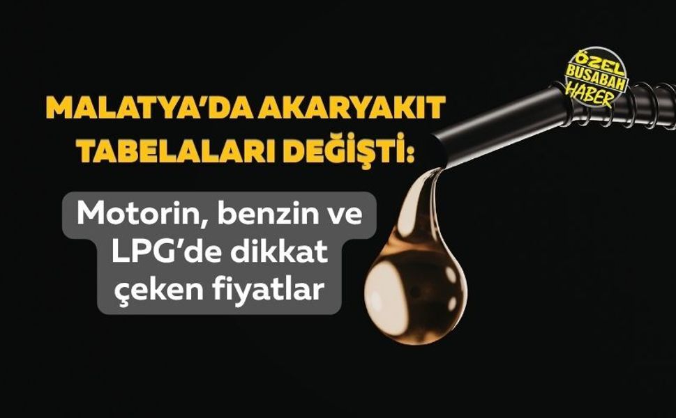 Malatya’da akaryakıt tabelaları değişti: Motorin, benzin ve LPG’de dikkat çeken fiyatlar